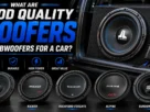 What are good quality woofers or subwoofers for a car?